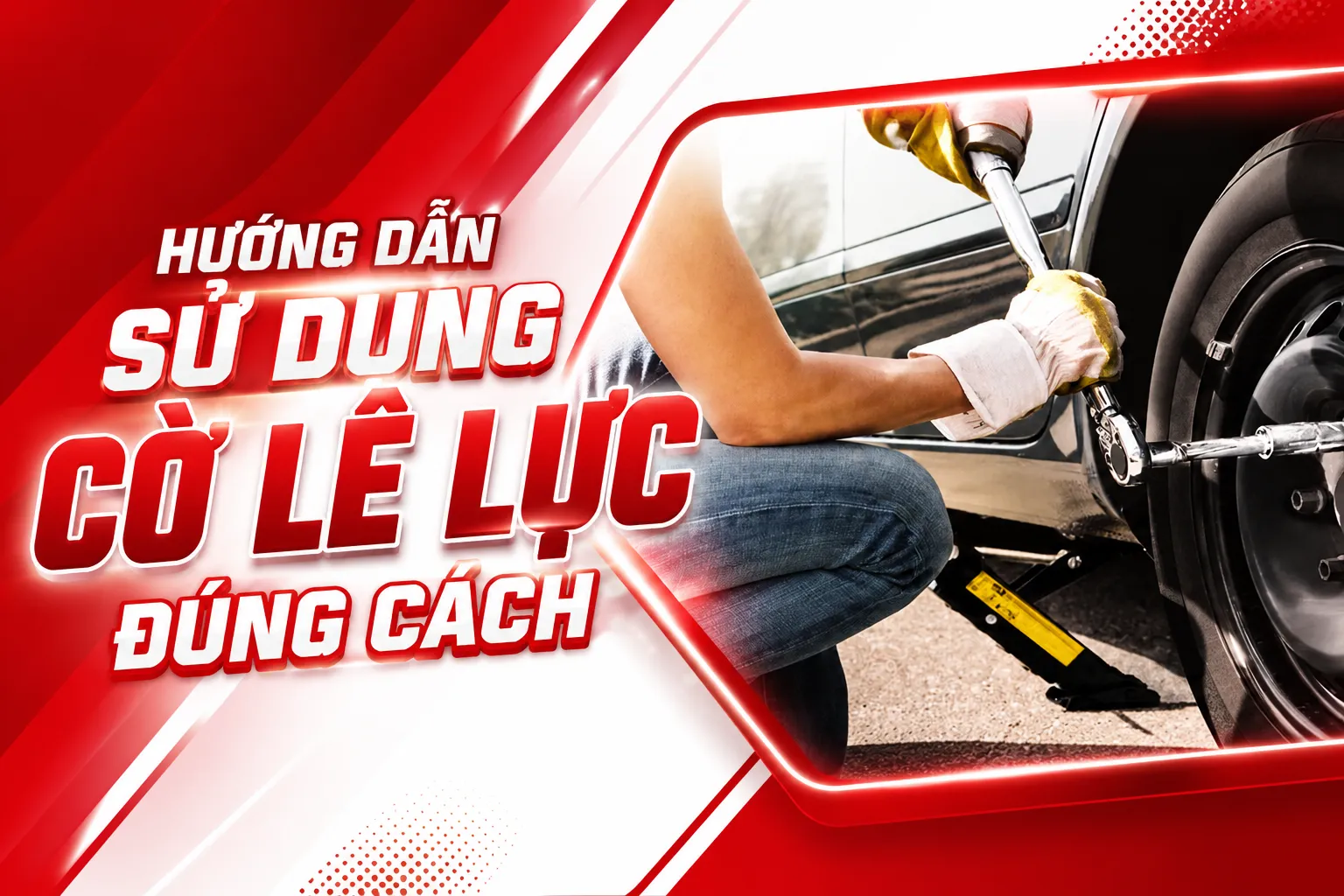 Hướng Dẫn Sử Dụng Cờ Lê Lực Đúng Cách